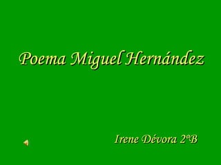Poema Miguel Hernández Irene Dévora 2ºB 