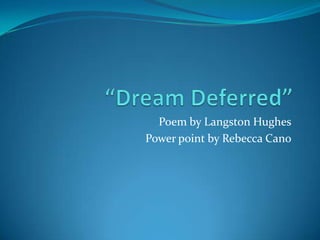 “Dream Deferred” Poem by Langston Hughes Power point by Rebecca Cano 