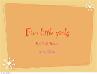 Five little girls
By Anika Rahman
artist: Yoorin
Monday, April 29, 13
 