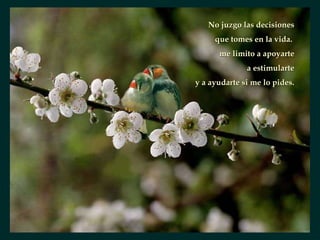 No juzgo las decisiones que tomes en la vida.  me limito a apoyarte a estimularte y a ayudarte si me lo pides. 