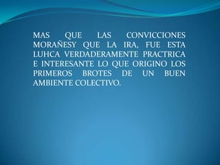 MAS QUE LAS CONVICCIONES MORAÑESY QUE LA IRA, FUE ESTA LUHCA VERDADERAMENTE PRACTRICA E INTERESANTE LO QUE ORIGINO LOS PRIMEROS BROTES DE UN BUEN AMBIENTE COLECTIVO.