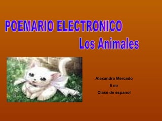 Alexandra Mercado 6 mr Clase de espanol Los Animales POEMARIO ELECTRONICO 