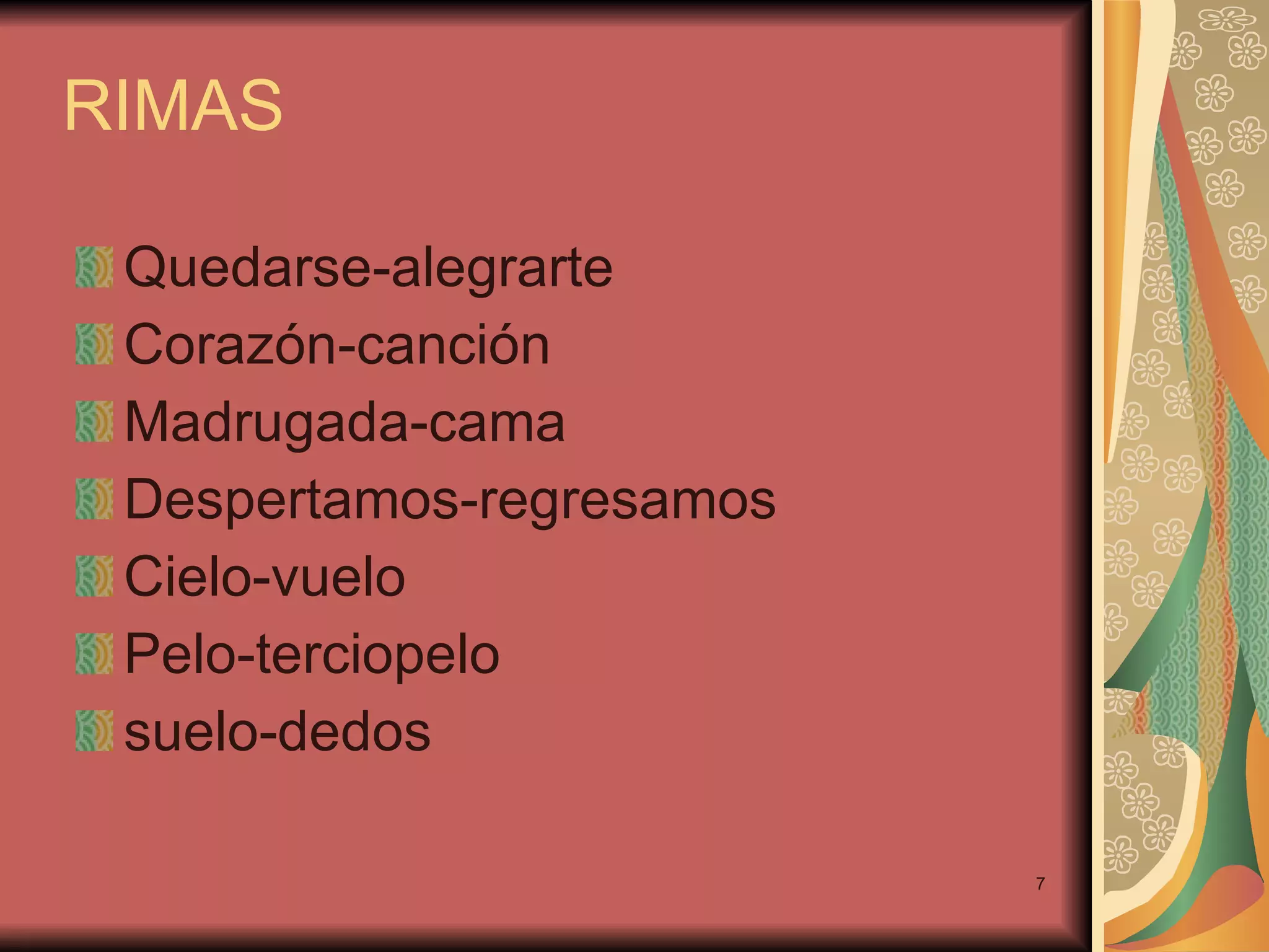 RIMAS Quedarse-alegrarte Corazón-canción Madrugada-cama Despertamos-regresamos Cielo-vuelo Pelo-terciopelo suelo-dedos
