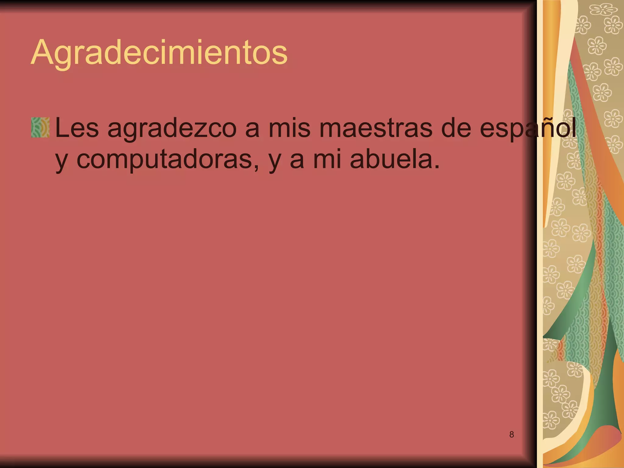 Agradecimientos Les agradezco a mis maestras de español y computadoras, y a mi abuela.