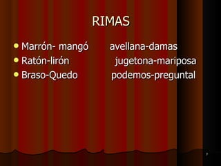 RIMAS Marrón- mangó  avellana-damas Ratón-lirón  jugetona-mariposa Braso-Quedo  podemos-preguntal  