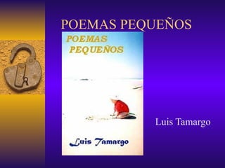 POEMAS PEQUEÑOS Luis Tamargo 