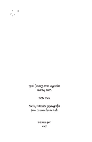 13mil horas y otras urgencias
        marzo, 2010

          ISBN xxx

diseño, redacción y fotografía
  juana coromoto fajardo issele



         impreso por
            xxx
 