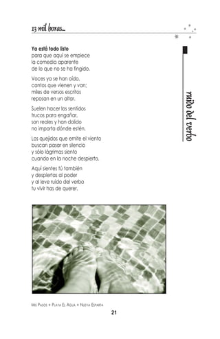 13 mil horas...

Diez, veinte personas
mentes cubiertas de mar
caminan frente a mí
por piedras...
Piensa
en cada día que pasa




                                             rocas en la arena
y siempre verás
arena maciza, cubriéndolo todo.
Ve
en cada cielo sin nubes
un tiempo más y uno menos
...sentirás arena en la sangre.
No pienses, no veas.
Cuando la verdad sea mentira
y te haga dudar,
nunca tropieces
con las rocas del mar.
Espera
todo llegará a esas rocas
como olas a la arena,
sin tropezar.




ROCAS   PLAYA PARAISO   NUEVA ESPARTA
                                        19
 