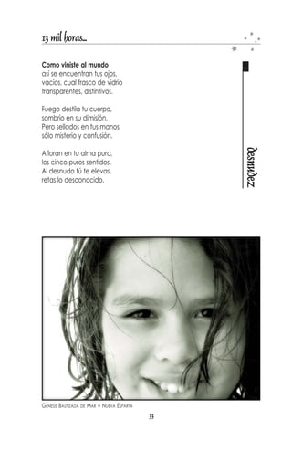 13 mil horas...

Era el poder vivir
con la muerte entre barrotes,
con la seguridad de azote,
que como castigo ha de infringir.
Era la de pasos,
por un camino de tierra
cabalgando en la pasión
en el poder, la decisión
y el control
de terminar la guerra.




                                                            libertad
Era así, como esa batalla
que se consigue luchando.
Era la que iba cantando
el himno de paz a las piedras.
Entonces, de pequeña sentí
lo que en mis sueños veía:
libertad me sonreía
y libre pude dormir.




MUCHACHO DE MANZANILLO   PLAYA MANZANILLO   NUEVA ESPARTA
                                            31
 