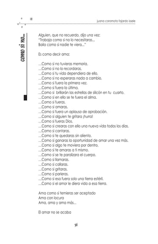 juana coromoto fajardo issele



                    Sólo de pie frente a una ventana,
cavernas del alma

                    al fondo el ruido de un televisor;
                    no sabe qué dice, no le importa.
                    Sólo sabe que llena el silencio
                    de una habitación vacía.

                    No es quien cree.
                    Se imagina entonces amorfo,
                    atrapado en un cuerpo ajeno,
                    tosco, rígido… hueco.
                    Un caparazón.

                    Se desliza en la cavidad de su concha
                    y se enfrenta con lo más blando,
                    con lo más sinuoso de sí:
                    baboso, fibroso, etéreo.

                    Protegido del mundo,
                    pero vulnerable ante sí mismo.
                    Desnudo, solo, tibio.

                    Descubre rabia, tristeza
                    ¿o es mejor decir la toca?
                    Pues el mismo la esculpió
                    en las covachas fangosas
                    donde se esconde el dolor.

                    Cruzó la línea, rompió las reglas,
                    esas que el mismo escribió
                    hace mucho tiempo atrás.
                    Ahora se vuelven contra él.

                    Pasó mucho tiempo huyendo.
                    Es sencillo arrastrarse
                    y esconder la cabeza
                    cuando el peligro asecha.




                                            54
 