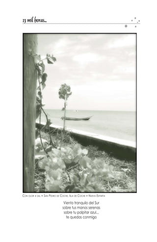 13 mil horas...

ayer ..........................................................................................32
desnudez .................................................................................33
Buscando.................................................................................34
¿por qué? ................................................................................35
por haberlo negado .............................................................36
y ¿cómo puedo vivir?............................................................38
tormenta en el mar ................................................................41
reflexiones................................................................................42




                                                                                                    índice
del otro lado del mar.............................................................44



                                                                        y otras urgencias
mentiras ...................................................................................48
¿cuánto vale un alma?.........................................................49
hay un espacio en blanco....................................................50
si fueras feliz.............................................................................51
menos humano.......................................................................52
abre y cierra............................................................................53
cavernas del alma .................................................................54
como si no...............................................................................56
cuando la conocí...................................................................57
razones me sobran .................................................................58
punt suspensivo.......................................................................59
a tu lado ..................................................................................60
más razones.............................................................................61


                                                             63
 