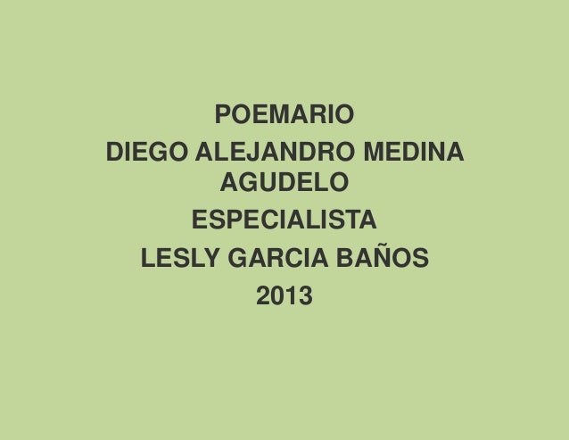 POEMARIO
DIEGO ALEJANDRO MEDINA
AGUDELO
ESPECIALISTA
LESLY GARCIA BAÑOS
2013
 