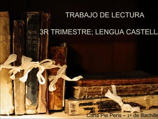 TRABAJO DE LECTURA

3R TRIMESTRE; LENGUA CASTELLA




           Carla Pie Peris – 1º de Bachille
 
