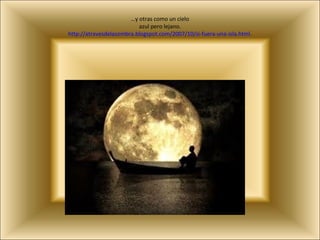 …y otras como un cielo
                          azul pero lejano.
http://atravesdelasombra.blogspot.com/2007/10/si-fuera-una-isla.html.
 