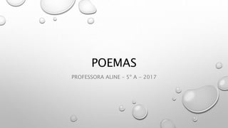 POEMAS
PROFESSORA ALINE – 5º A - 2017
 