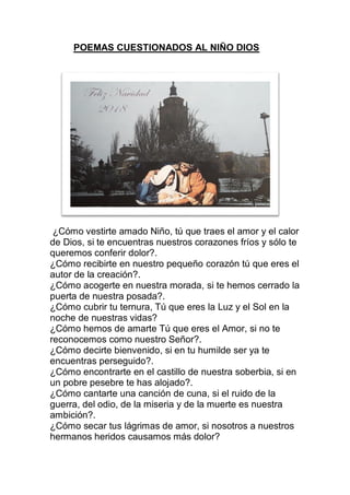 POEMAS CUESTIONADOS AL NIÑO DIOS
¿Cómo vestirte amado Niño, tú que traes el amor y el calor
de Dios, si te encuentras nues...
