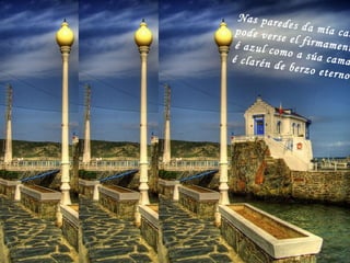 Nas paredes da mía casa pode verse el firmamento é azul como a súa cama, é clarén de berzo eterno. Nas paredes da mía casa pode verse el firmamento é azul como a súa cama, é clarén de berzo eterno. 