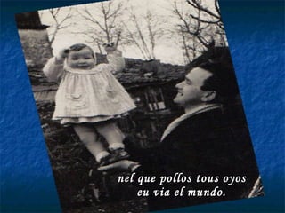 nel que pollos tous oyos eu via el mundo. 