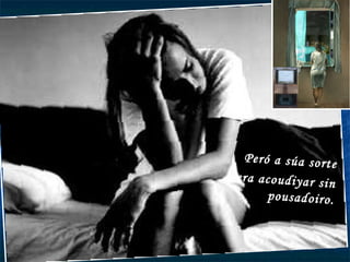 Peró a súa sorte era acoudiyar sin pousadoiro. 