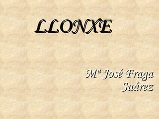 LLONXE Mª José Fraga Suárez 