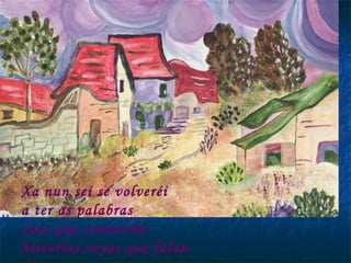 Xa nun sei se volveréi a ter as palabras cuas que contarche historias veyas que falan d’outro tempo 