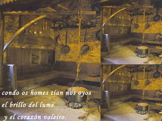 condo os homes tían nos oyos el brillo del lume  y el corazón valeiro. 