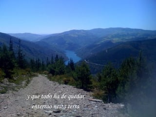 y que todo ha de quedar enterrao nesta terra 