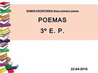 SOMOS ESCRITORES/ Noso primeiro poemaSOMOS ESCRITORES/ Noso primeiro poema
POEMASPOEMAS
3º E. P.3º E. P.
22-04-2016
 