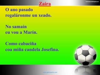 Zaira
O ano pasado
regaláronme un xeado.
No samaín
eu vou a Marín.
Como cabaciña
coa miña candela Josefina.
 