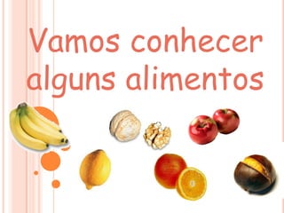 Vamos conhecer alguns alimentos,[object Object]