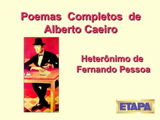 Poemas  Completos  de Alberto Caeiro Heterônimo de  Fernando Pessoa 