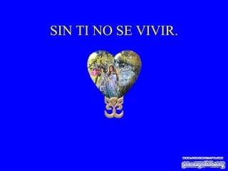 SIN TI NO SE VIVIR. 