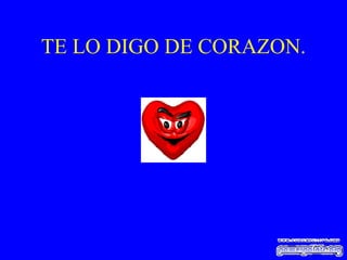 TE LO DIGO DE CORAZON. 