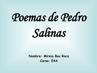 Poemas de Pedro Salinas Nombre: Mireia Bou Roca Curso: E4A 