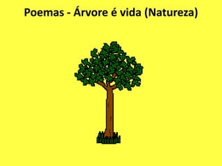 Poemas - Árvore é vida (Natureza)
 