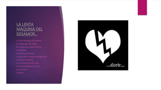 LA LENTA
MÁQUINA DEL
DESAMOR...
La lenta máquina del desamor,
los engranajes del reflujo,
los cuerpos que abandonan las
almohadas,
las sábanas, los besos,
y de pie ante el espejo interrogándose
cada uno a sí mismo,
ya no mirándose entre ellos,
ya no desnudos para el otro,
ya no te amo,
mi amor.
 