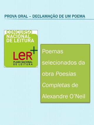 PROVA ORAL – DECLAMAÇÃO DE UM POEMA
Poemas
selecionados da
obra Poesias
Completas de
Alexandre O’Neil
 
