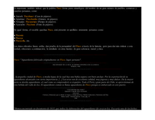 Es importante también indicar que la palabra Pisco forma parte etimológica del nombre de un gran número de pueblos, comarcas y
caseríos peruanos, como:
● Ancash: Piscohuasi (Casa de pájaros).
● Apurimac: Piscobamba (Llanura de pájaros).
● Arequipa: Piscopampa (Pampa de pájaros).
● Ayacucho: Piscotuna (Fruta de pájaros).
De igual forma, el vocablo quechua Pisco, está presente en apellidos netamente peruanos como:
● Pisconte
● Piscoya
● Piscocolla, etc.
Los datos ofrecidos líneas arriba, dan prueba de la peruanidad del Pisco a través de la historia; pero para dar más énfasis a esta
verdad, ofrecemos a continuación, lo detallado en otras fuentes de gran solvencia moral y ética.
۰۰۰۰۰۰۰۰۰۰۰۰۰۰۰۰۰۰۰۰۰۰۰۰۰۰۰۰۰۰۰۰۰۰۰۰۰۰۰۰۰۰۰۰۰۰۰۰۰۰۰۰۰۰۰۰۰۰۰۰۰۰۰۰۰۰۰۰۰۰۰۰۰۰۰
Pisco: "Aguardiente fabricado originalmente en Pisco, lugar peruano".
۰۰۰۰۰۰۰۰۰۰۰۰۰۰۰۰۰۰۰۰۰۰۰۰۰۰۰۰۰۰۰۰۰۰۰۰۰۰۰۰۰۰۰۰۰۰۰۰۰۰۰۰۰۰۰۰۰۰۰۰۰۰۰۰۰۰۰۰۰۰۰۰۰۰۰
DICCIONARIO DE LA REAL ACADEMIA ESPAÑOLA DE LA LENGUA
MARZO, 1998.
۰۰۰۰۰۰۰۰۰۰۰۰۰۰۰۰۰۰۰۰۰۰۰۰۰۰۰۰۰۰۰۰۰۰۰۰۰۰۰۰۰۰۰۰۰۰۰۰۰۰۰۰۰۰۰۰۰۰۰۰۰۰۰۰۰۰۰۰۰۰۰۰۰۰۰
...la pequeña ciudad de Pisco, a media legua de la cual hay una bahía segura con buen anclaje. Por la exportación de su
aguardiente alcanzado con cierta importancia. [...] Las uvas son de excelente calidad, muy jugosas y muy dulces. De la mayor
parte se destila aguardiente, el cual como se comprenderá es exquisito. Todo el Perú y gran parte de Chile, se aprovisionan de
esta bebida del valle de Ica. El aguardiente común se llama aguardiente de Pisco porque es embarcado en este puerto.
۰۰۰۰۰۰۰۰۰۰۰۰۰۰۰۰۰۰۰۰۰۰۰۰۰۰۰۰۰۰۰۰۰۰۰۰۰۰۰۰۰۰۰۰۰۰۰۰۰۰۰۰۰۰۰۰۰۰۰۰۰۰۰۰۰۰۰۰۰۰۰۰۰۰۰
"TESTIMONIO DEL PERU"
JOHANN TAKOB VON TSCHUDI
1838-1842
Crónicas y Relaciones que se refieren al origen y virtudes del Pisco. Bebida Tradicional y Patrimonio del Perú.
Banco Latino - Primera Edición - Lima, pág. 35.
1990
۰۰۰۰۰۰۰۰۰۰۰۰۰۰۰۰۰۰۰۰۰۰۰۰۰۰۰۰۰۰۰۰۰۰۰۰۰۰۰۰۰۰۰۰۰۰۰۰۰۰۰۰۰۰۰۰۰۰۰۰۰۰۰۰۰۰۰۰۰۰۰۰۰۰۰
"Hemos encontrado un documento de 1613, que indica la elaboración del aguardiente (de uva) en Ica. Esa sería una de las fechas
 