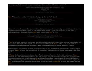 más antiguas que habla acerca de la elaboración del aguardiente, no sólo en el Perú sino en América".
۰۰۰۰۰۰۰۰۰۰۰۰۰۰۰۰۰۰۰۰۰۰۰۰۰۰۰۰۰۰۰۰۰۰۰۰۰۰۰۰۰۰۰۰۰۰۰۰۰۰۰۰۰۰۰۰۰۰۰۰۰۰۰۰۰۰۰۰۰۰۰۰۰۰۰
"TRABAJO DE INVESTIGACION SOBRE PRODUCCION DE VINOS Y SUS DERIVADOS, EN ICA
LORENZO HUERTAS
SIGLOS XVI y XVII"
LIMA, 1988.
۰۰۰۰۰۰۰۰۰۰۰۰۰۰۰۰۰۰۰۰۰۰۰۰۰۰۰۰۰۰۰۰۰۰۰۰۰۰۰۰۰۰۰۰۰۰۰۰۰۰۰۰۰۰۰۰۰۰۰۰۰۰۰۰۰۰۰۰۰۰۰۰۰۰۰
Pisco: "Se trata de un vocablo prehispánico (quechua) que significa "ave" o "pájaro".
۰۰۰۰۰۰۰۰۰۰۰۰۰۰۰۰۰۰۰۰۰۰۰۰۰۰۰۰۰۰۰۰۰۰۰۰۰۰۰۰۰۰۰۰۰۰۰۰۰۰۰۰۰۰۰۰۰۰۰۰۰۰۰۰۰۰۰۰۰۰۰۰۰۰۰
DICCIONARIO DE PERUANISMOS
PEDRO PAZ SOLDAN Y UNANUE (JUAN DE ARONA)
TOMO II - EDICIONES PEISA
LIMA, 1975
۰۰۰۰۰۰۰۰۰۰۰۰۰۰۰۰۰۰۰۰۰۰۰۰۰۰۰۰۰۰۰۰۰۰۰۰۰۰۰۰۰۰۰۰۰۰۰۰۰۰۰۰۰۰۰۰۰۰۰۰۰۰۰۰۰۰۰۰۰۰۰۰۰۰۰
"Las uvas tienen excelente calidad, son jugosas y dulces. La mayor parte de ellas sirve para la producción del aguardiente, que es
comprensiblemente muy sabroso y bueno. En todo el Perú y buena parte de Chile se toma esta bebida del valle de Ica. El
aguardiente común se llama aguardiente de Pisco, que se le embarca en Pisco" (p. 190).
۰۰۰۰۰۰۰۰۰۰۰۰۰۰۰۰۰۰۰۰۰۰۰۰۰۰۰۰۰۰۰۰۰۰۰۰۰۰۰۰۰۰۰۰۰۰۰۰۰۰۰۰۰۰۰۰۰۰۰۰۰۰۰۰۰۰۰۰۰۰۰۰۰۰۰
FONDO EDITORIAL DE LA PONTIFICIA UNIVERSIDAD CATOLICA DEL PERU
Diario del viaje al Perú realizado entre 1838 y 1842 por el gran científico suizo Jacobo von Tshudi.
۰۰۰۰۰۰۰۰۰۰۰۰۰۰۰۰۰۰۰۰۰۰۰۰۰۰۰۰۰۰۰۰۰۰۰۰۰۰۰۰۰۰۰۰۰۰۰۰۰۰۰۰۰۰۰۰۰۰۰۰۰۰۰۰۰۰۰۰۰۰۰۰۰۰۰
"Pisco...un agradable aguardiente moscato, que ha venido siendo elaborado desde el siglo XVI, de mostos de uva producidos en el
valle de Ica en Perú, a 180 millas al sur de Lima. Toma su nombre del puerto de Pisco, a orillas del río Ica, de donde era
originalmente exportado en botijas de barro hacia Lima, la capital del Virreynato y al resto de Sudamérica Española.
La destilación fue conocida por la altamente desarrollada civilización Inca, probablemente con anterioridad al siglo IX; pero la
destilación de Pisco no existió, sino hasta la llegada de los españoles, quienes introdujeron cepas de uva moscatel traídas desde
España.
El Pisco es destilado utilizando mostos frescos de uva. Tiene la acentuada fragancia y el sabor de la uva moscatel. El Pisco
consumido en el Perú, raramente supera los dos años, pero aquel que se exporta, suele tener tres o más años de antigüedad. Se
embotella generalmente a 80° grados de graduación alcohólica norteamericana. Los aguardientes de moscato elaborados en
Chile y en Argentina y que utilizan el nombre de Pisco para su consumo interno, no son tan finos como el peruano original. El
Pisco se consume puro como aguardiente, pero la bebida nacional del Perú es el Pisco Sour, hecho con jugo de limón, azúcar y
Pisco."
۰۰۰۰۰۰۰۰۰۰۰۰۰۰۰۰۰۰۰۰۰۰۰۰۰۰۰۰۰۰۰۰۰۰۰۰۰۰۰۰۰۰۰۰۰۰۰۰۰۰۰۰۰۰۰۰۰۰۰۰۰۰۰۰۰۰۰۰۰۰۰۰۰۰۰
 