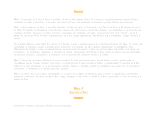 Itinerario
Día 1.- El recorrido de Cuzco a Puno, se realizará en tren (o bus) durante el día. En el trayecto, se podrán apreciar paisajes andinos
matizados de valles y montañas. A su arribo a la ciudad de Puno, será trasladado en transporte privado al hotel para descansar.
Día 2.- Al día siguiente se inicia el recorrido visitando las islas de Tupiri y Pachamama en la Isla de los Uros, a 45 minutos de puerto
de Puno. El visitante se involucrará en las diversas maneras de sobreviviencia en las islas flotantes, sus costumbres y su forma de vida.
También disfrutará de paseos en balsas de totora, conducidas por habitantes del lugar. Conocerá del ciclo de la “totora”; que es la
fuente de vida de los Uros. Durante su permanencia en la isla, pasará experiencias inolvidables con la comunidad. Luego retorno a la
ciudad.
Por la tarde saldremos para visitar los pueblos de Chucuito. Luego se podrán conocer los restos arqueológicos del lugar. Se visitará una
comunidad de artesanos, donde se pasarán gratos momentos con un grupo de ellos, quienes demostrarán sus habilidades en la
elaboración de chompas y otras prendas de alpaca; sus narraciones de cuentos y mitos por parte de niños del pueblo y así mismo sus
costumbres y su vestimenta. Siguiendo el recorrido se visitará a los pueblos de Platería, e Ilave, donde se ofrecen una gran diversidad
de atractivos turísticos, paisajísticos y encuentros con los artesanos.Al atardecer retorno a la ciudad.
Día 3.- Desde muy temprano saldremos al puerto principal de Puno, para embarcarnos en una lancha a motor y poder visitar la
encantadora Isla de Taquile. Durante el recorrido, se podrá apreciar el Lago en toda su belleza y grandiosidad. El atractivo de la Isla
radica en su valor paisajístico y en sus fenómenos sociales, étnicos y culturales, donde sus pobladores aun conservan sus costumbres
ancestrales, su vestimenta y su idioma (quechua, aymara).
Día 4.- El último día de paso hacia el aeropuerto, se visitarán las Chullpas de Sillustani, para observar los gigantescos monumentos
funerarios construidos en piedra por los Collas. Luego, prosigue el viaje hacia la ciudad de Juliaca, para tomar el avión de retorno a la
ciudad de Lima.
Ruta 5
Ayacucho y Wari
Itinerario
Recepción de turistas y traslado al hotel o casa de hospedaje.
 