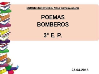 SOMOS ESCRITORES/ Noso primeiro poema
POEMAS
BOMBEROS
3º E. P.
23-04-2018
 