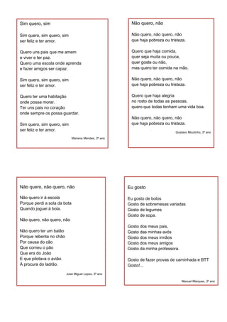 Sim quero, sim
Sim quero, sim quero, sim
ser feliz e ter amor.
Quero uns pais que me amem
e viver e ter paz.
Quero uma esc...