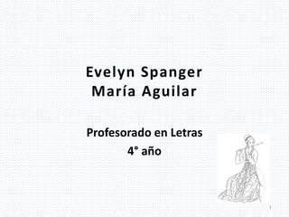 Evelyn Spanger
María Aguilar
Profesorado en Letras
4° año
1
 