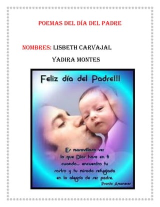 Poemas del día del padre
Nombres: Lisbeth Carvajal
Yadira montes
 