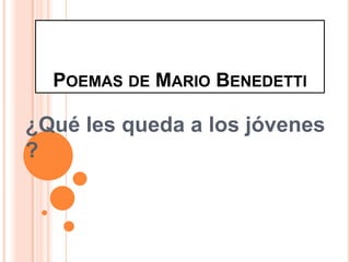 Poemas de Mario Benedetti ¿Qué les queda a los jóvenes ? 