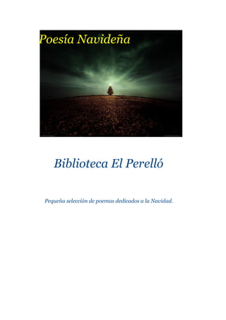 Poesía Navideña




   Biblioteca El Perelló

Pequeña selección de poemas dedicados a la Navidad.
 