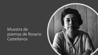 Muestra de
poemas de Rosario
Castellanos
 