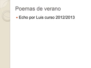 Poemas de verano
   Echo por Luis curso 2012/2013
 