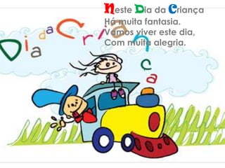 Neste Dia da CriançaHá muita fantasia.Vamos viver este dia, Com muita alegria.