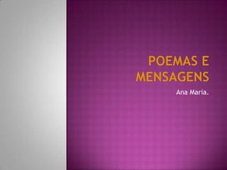 Poemas e Mensagens Ana Maria. 